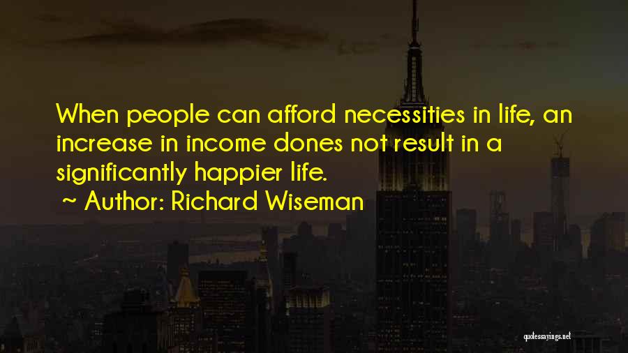 Richard Wiseman Quotes: When People Can Afford Necessities In Life, An Increase In Income Dones Not Result In A Significantly Happier Life.