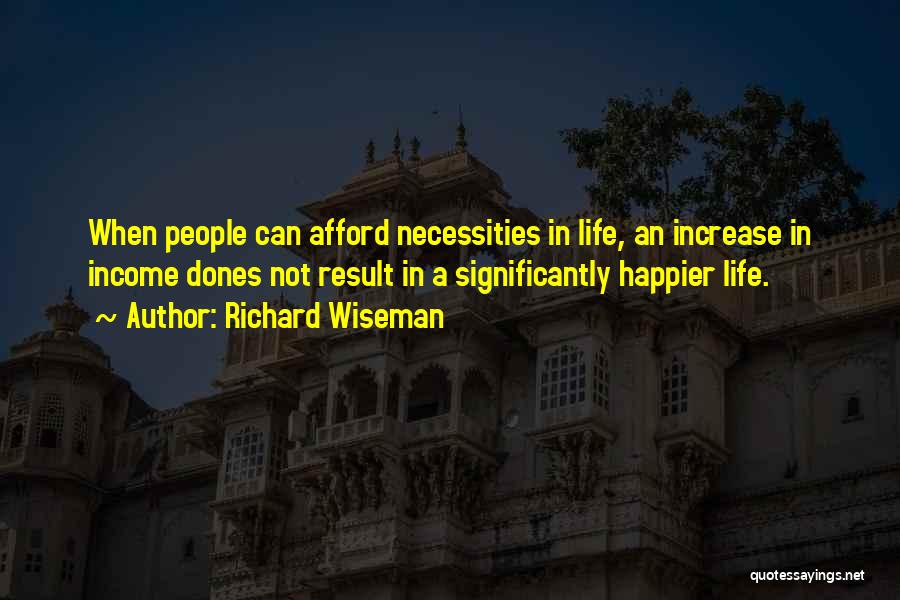 Richard Wiseman Quotes: When People Can Afford Necessities In Life, An Increase In Income Dones Not Result In A Significantly Happier Life.