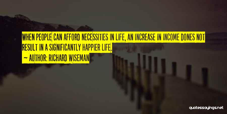 Richard Wiseman Quotes: When People Can Afford Necessities In Life, An Increase In Income Dones Not Result In A Significantly Happier Life.
