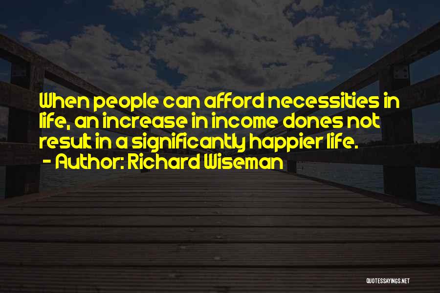 Richard Wiseman Quotes: When People Can Afford Necessities In Life, An Increase In Income Dones Not Result In A Significantly Happier Life.