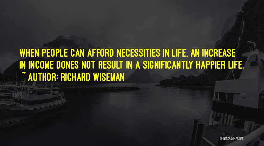 Richard Wiseman Quotes: When People Can Afford Necessities In Life, An Increase In Income Dones Not Result In A Significantly Happier Life.