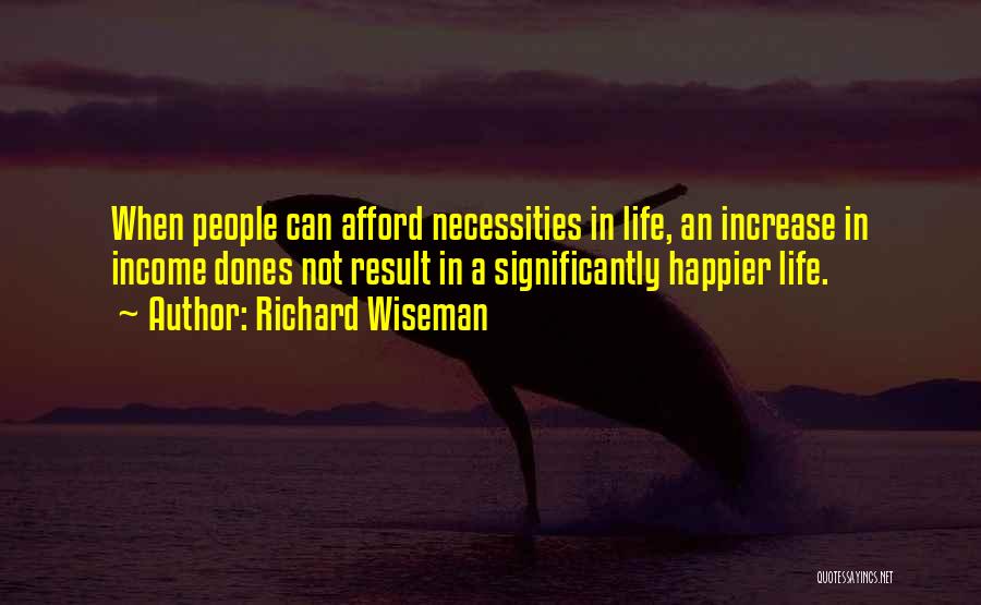 Richard Wiseman Quotes: When People Can Afford Necessities In Life, An Increase In Income Dones Not Result In A Significantly Happier Life.