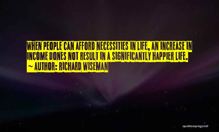 Richard Wiseman Quotes: When People Can Afford Necessities In Life, An Increase In Income Dones Not Result In A Significantly Happier Life.