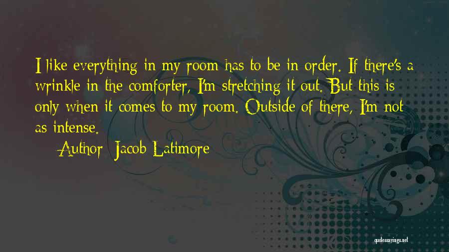 Jacob Latimore Quotes: I Like Everything In My Room Has To Be In Order. If There's A Wrinkle In The Comforter, I'm Stretching