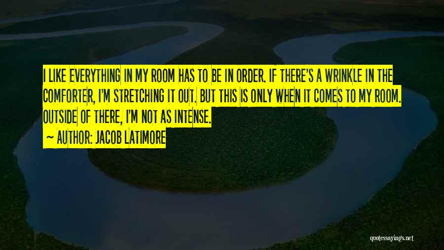 Jacob Latimore Quotes: I Like Everything In My Room Has To Be In Order. If There's A Wrinkle In The Comforter, I'm Stretching