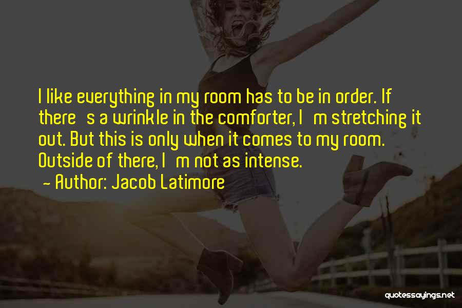 Jacob Latimore Quotes: I Like Everything In My Room Has To Be In Order. If There's A Wrinkle In The Comforter, I'm Stretching