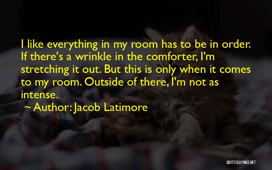 Jacob Latimore Quotes: I Like Everything In My Room Has To Be In Order. If There's A Wrinkle In The Comforter, I'm Stretching