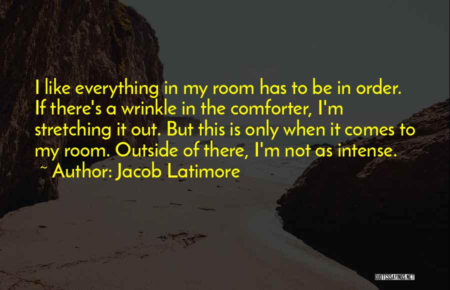 Jacob Latimore Quotes: I Like Everything In My Room Has To Be In Order. If There's A Wrinkle In The Comforter, I'm Stretching