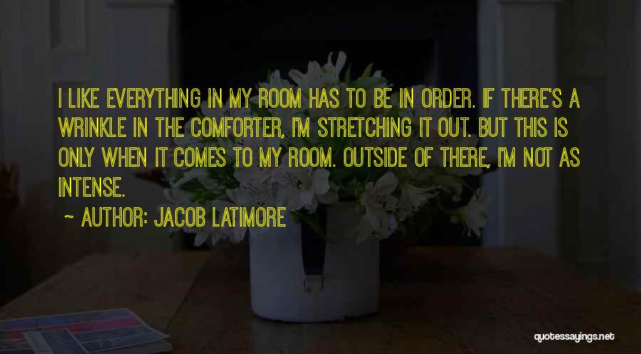 Jacob Latimore Quotes: I Like Everything In My Room Has To Be In Order. If There's A Wrinkle In The Comforter, I'm Stretching