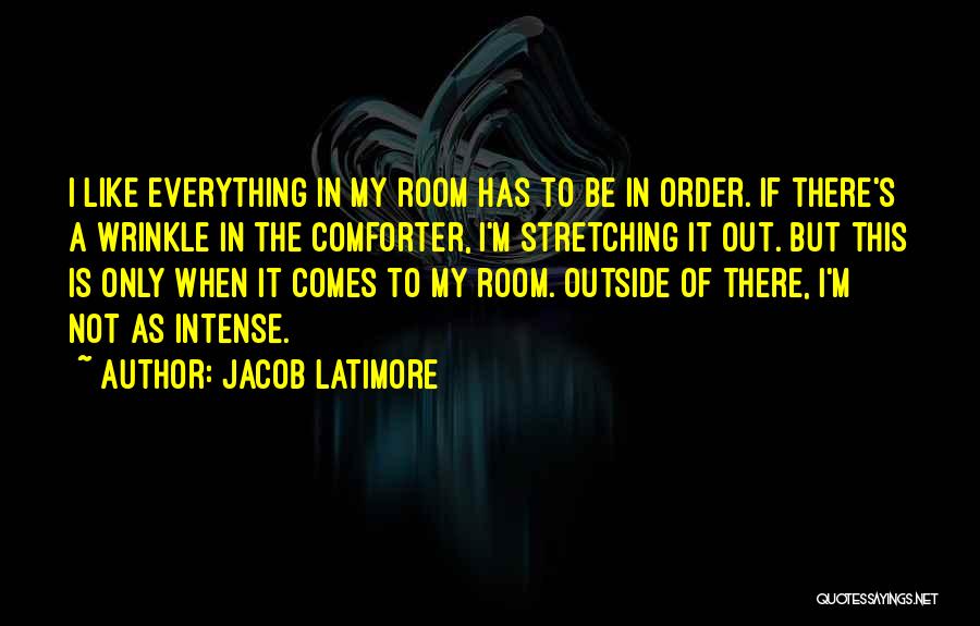 Jacob Latimore Quotes: I Like Everything In My Room Has To Be In Order. If There's A Wrinkle In The Comforter, I'm Stretching