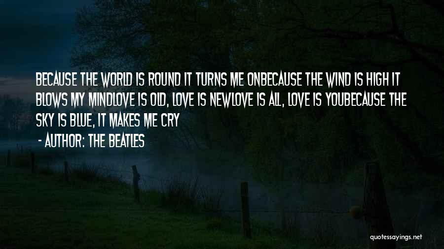 The Beatles Quotes: Because The World Is Round It Turns Me Onbecause The Wind Is High It Blows My Mindlove Is Old, Love