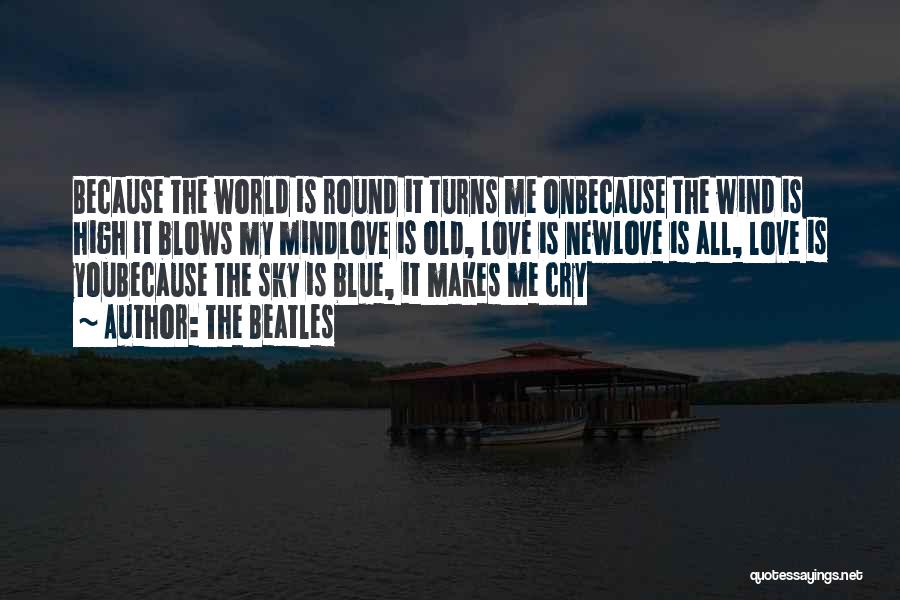 The Beatles Quotes: Because The World Is Round It Turns Me Onbecause The Wind Is High It Blows My Mindlove Is Old, Love