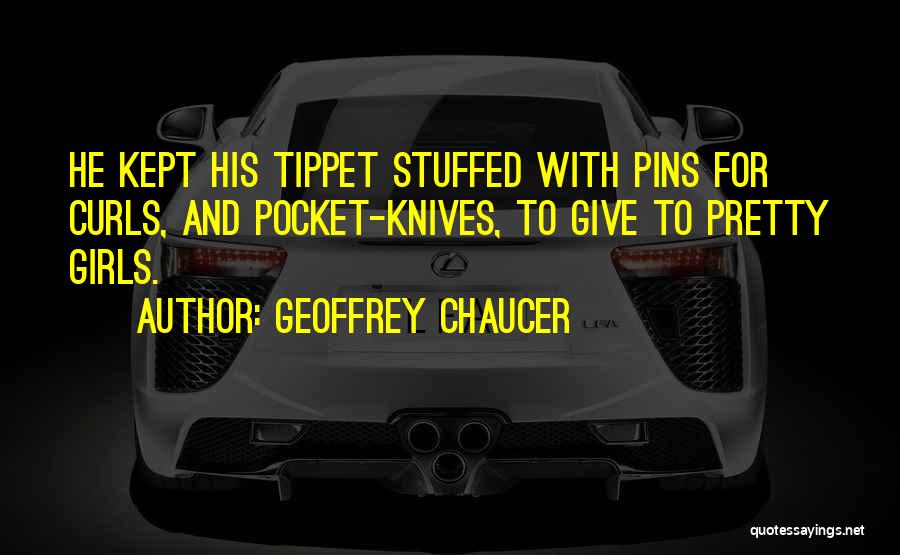Geoffrey Chaucer Quotes: He Kept His Tippet Stuffed With Pins For Curls, And Pocket-knives, To Give To Pretty Girls.