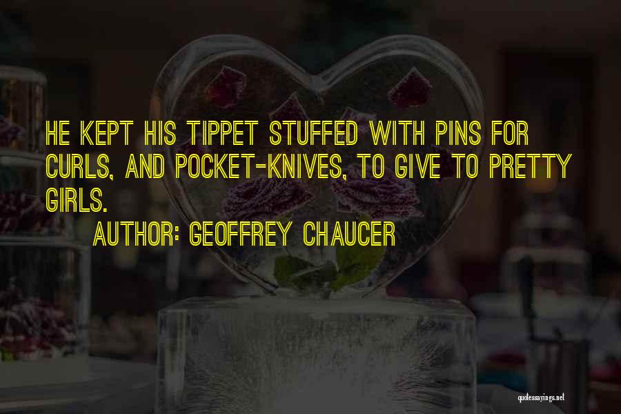 Geoffrey Chaucer Quotes: He Kept His Tippet Stuffed With Pins For Curls, And Pocket-knives, To Give To Pretty Girls.