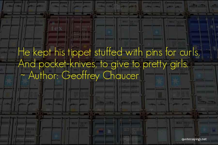 Geoffrey Chaucer Quotes: He Kept His Tippet Stuffed With Pins For Curls, And Pocket-knives, To Give To Pretty Girls.