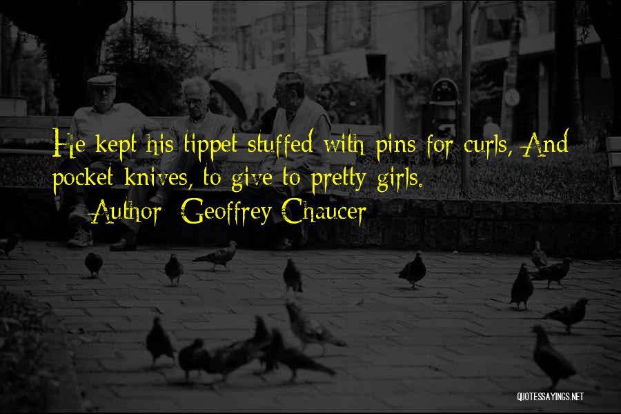 Geoffrey Chaucer Quotes: He Kept His Tippet Stuffed With Pins For Curls, And Pocket-knives, To Give To Pretty Girls.