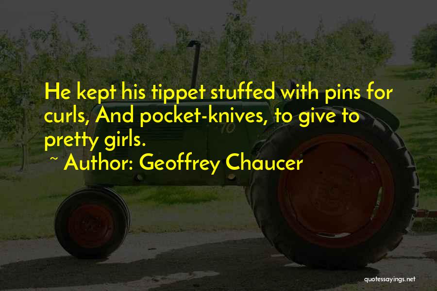 Geoffrey Chaucer Quotes: He Kept His Tippet Stuffed With Pins For Curls, And Pocket-knives, To Give To Pretty Girls.