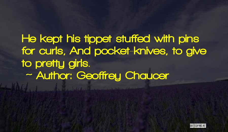 Geoffrey Chaucer Quotes: He Kept His Tippet Stuffed With Pins For Curls, And Pocket-knives, To Give To Pretty Girls.