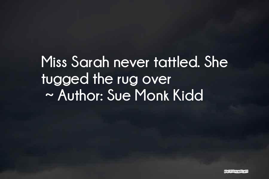 Sue Monk Kidd Quotes: Miss Sarah Never Tattled. She Tugged The Rug Over