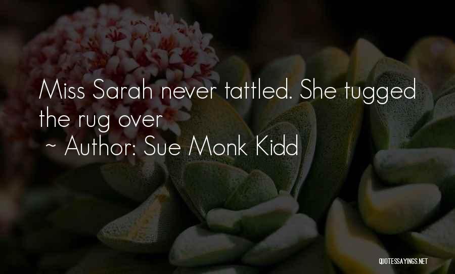 Sue Monk Kidd Quotes: Miss Sarah Never Tattled. She Tugged The Rug Over