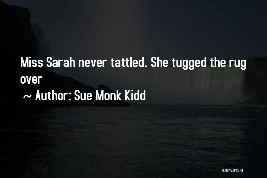 Sue Monk Kidd Quotes: Miss Sarah Never Tattled. She Tugged The Rug Over