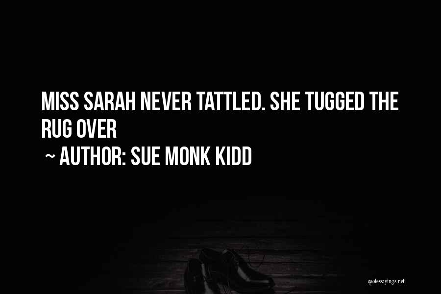 Sue Monk Kidd Quotes: Miss Sarah Never Tattled. She Tugged The Rug Over