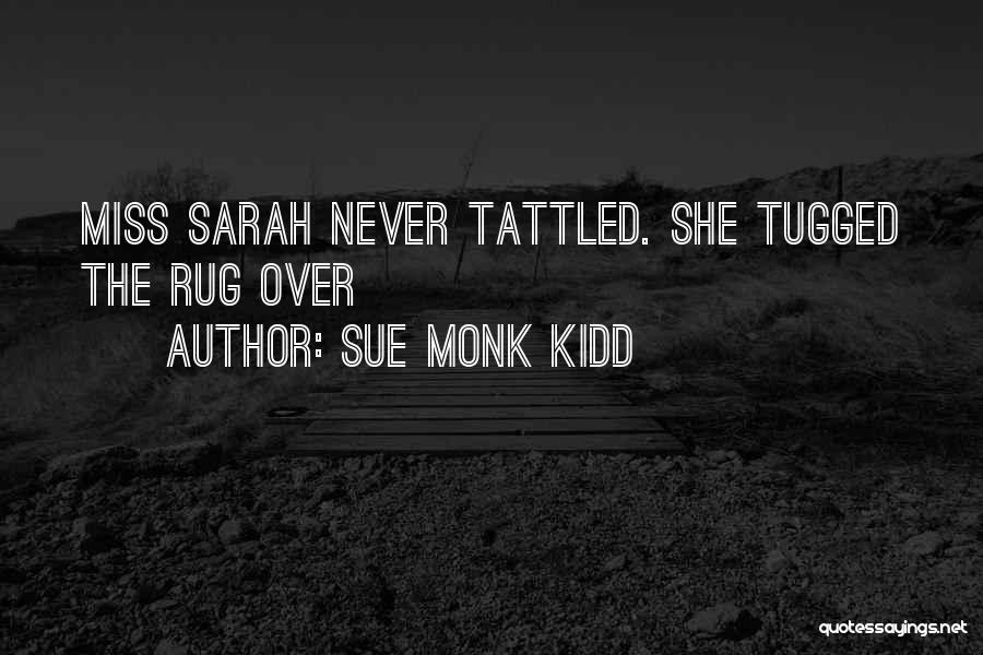 Sue Monk Kidd Quotes: Miss Sarah Never Tattled. She Tugged The Rug Over