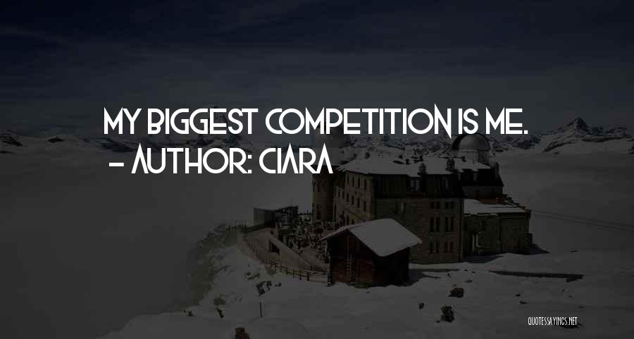 Ciara Quotes: My Biggest Competition Is Me.