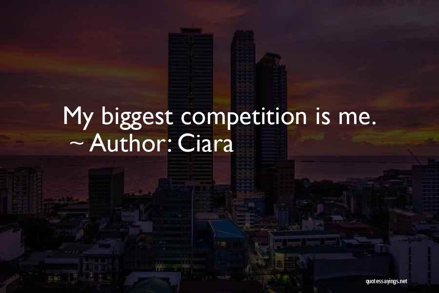 Ciara Quotes: My Biggest Competition Is Me.