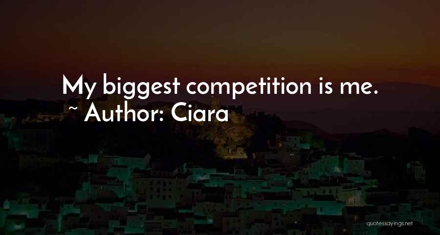 Ciara Quotes: My Biggest Competition Is Me.