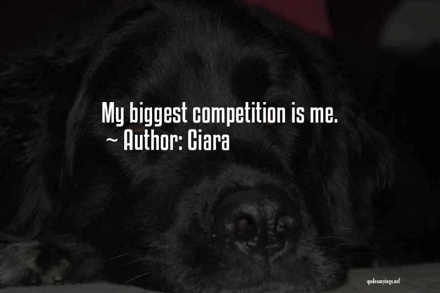 Ciara Quotes: My Biggest Competition Is Me.