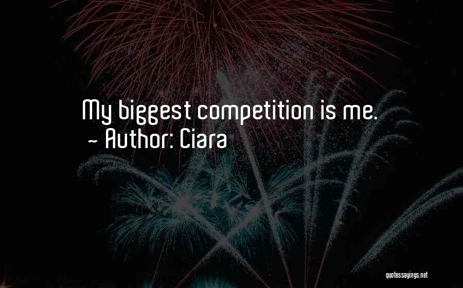 Ciara Quotes: My Biggest Competition Is Me.
