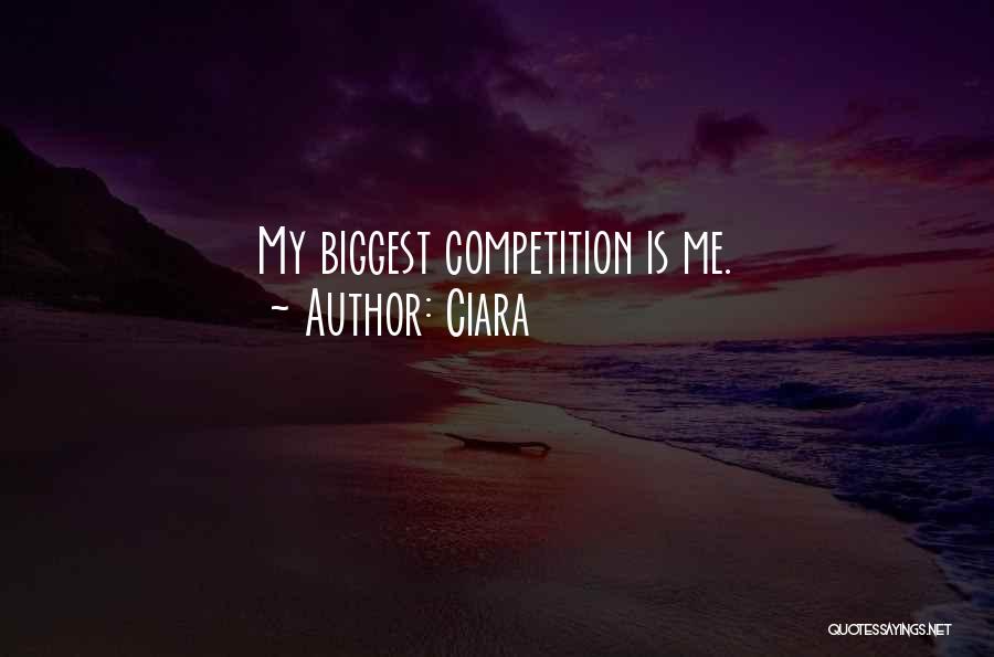 Ciara Quotes: My Biggest Competition Is Me.