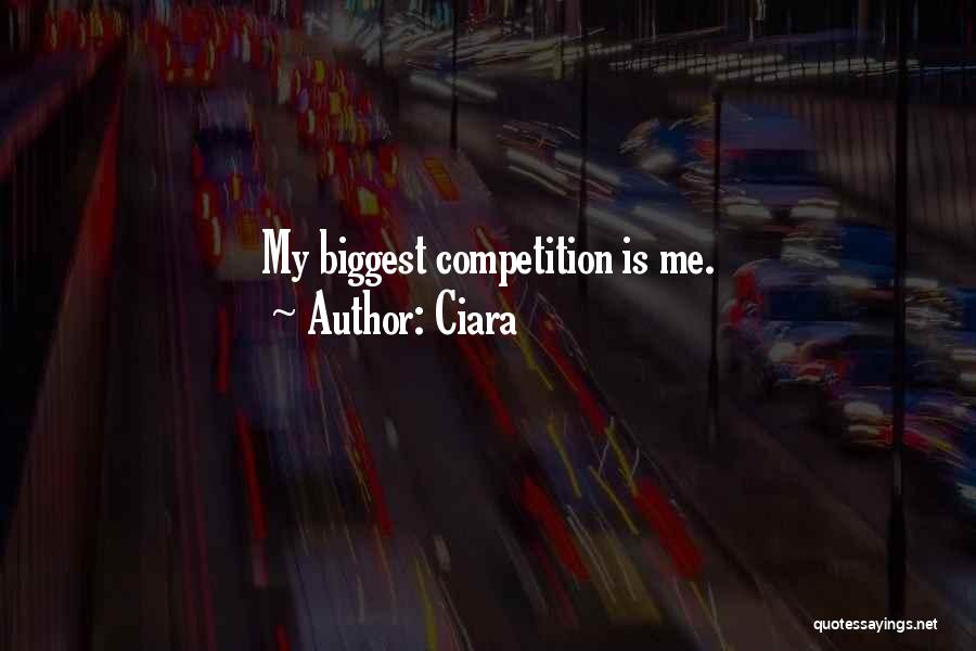 Ciara Quotes: My Biggest Competition Is Me.