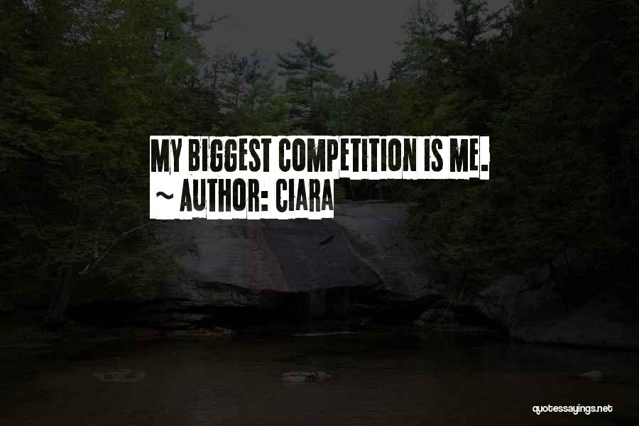 Ciara Quotes: My Biggest Competition Is Me.