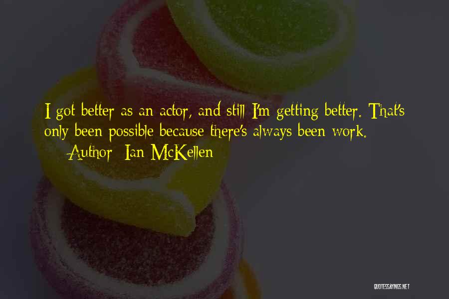 Ian McKellen Quotes: I Got Better As An Actor, And Still I'm Getting Better. That's Only Been Possible Because There's Always Been Work.