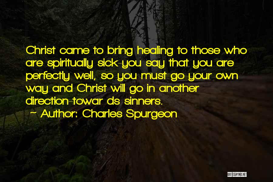 Charles Spurgeon Quotes: Christ Came To Bring Healing To Those Who Are Spiritually Sick-you Say That You Are Perfectly Well, So You Must