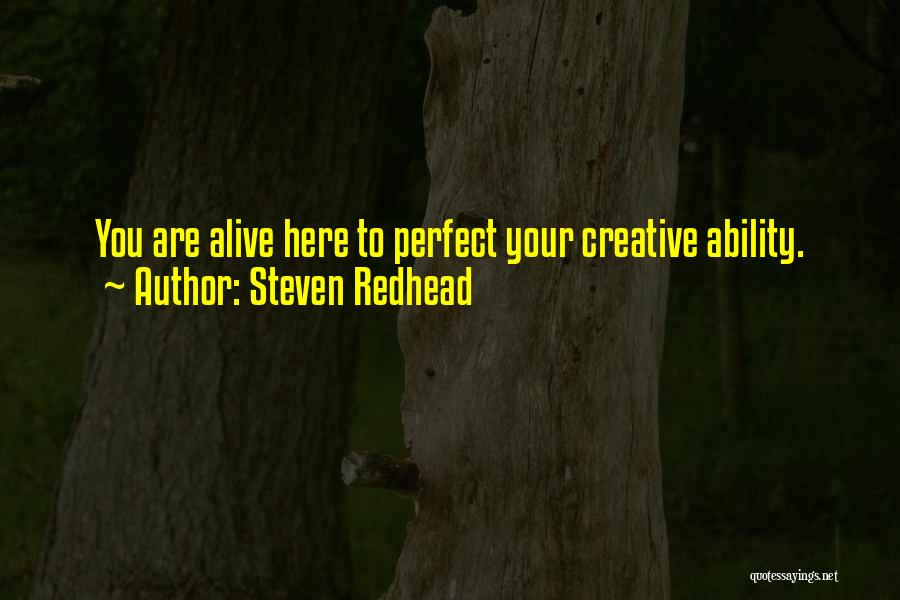 Steven Redhead Quotes: You Are Alive Here To Perfect Your Creative Ability.