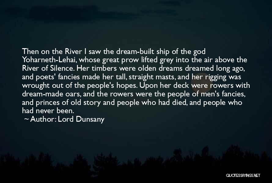 Lord Dunsany Quotes: Then On The River I Saw The Dream-built Ship Of The God Yoharneth-lehai, Whose Great Prow Lifted Grey Into The