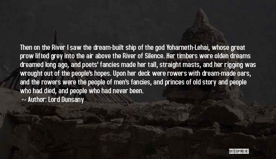 Lord Dunsany Quotes: Then On The River I Saw The Dream-built Ship Of The God Yoharneth-lehai, Whose Great Prow Lifted Grey Into The