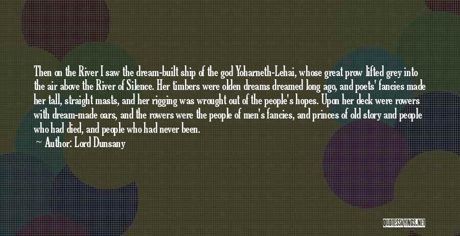 Lord Dunsany Quotes: Then On The River I Saw The Dream-built Ship Of The God Yoharneth-lehai, Whose Great Prow Lifted Grey Into The