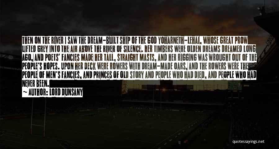 Lord Dunsany Quotes: Then On The River I Saw The Dream-built Ship Of The God Yoharneth-lehai, Whose Great Prow Lifted Grey Into The