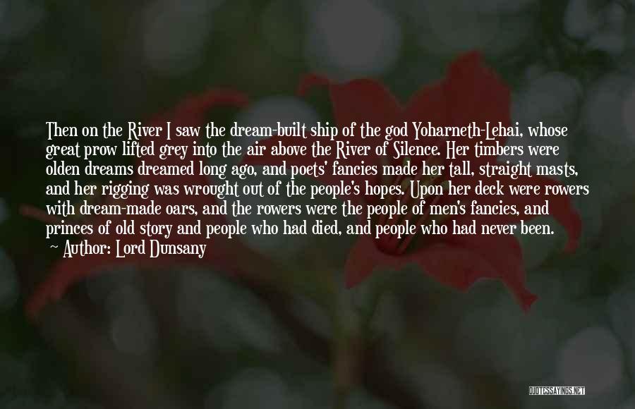 Lord Dunsany Quotes: Then On The River I Saw The Dream-built Ship Of The God Yoharneth-lehai, Whose Great Prow Lifted Grey Into The