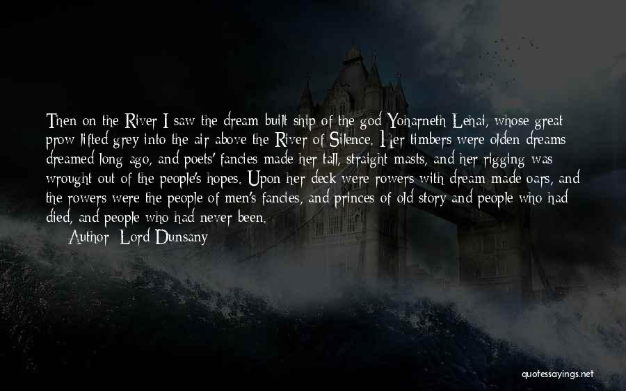 Lord Dunsany Quotes: Then On The River I Saw The Dream-built Ship Of The God Yoharneth-lehai, Whose Great Prow Lifted Grey Into The