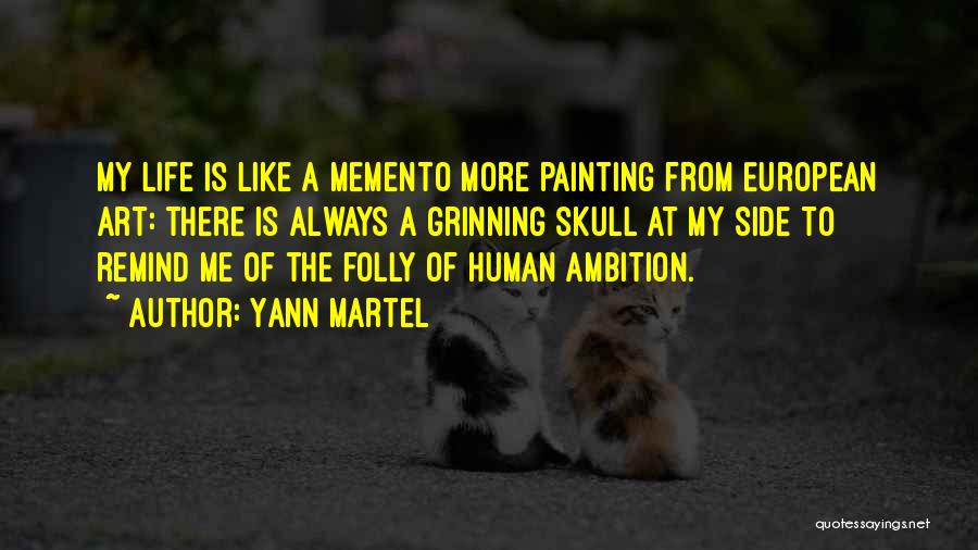 Yann Martel Quotes: My Life Is Like A Memento More Painting From European Art: There Is Always A Grinning Skull At My Side