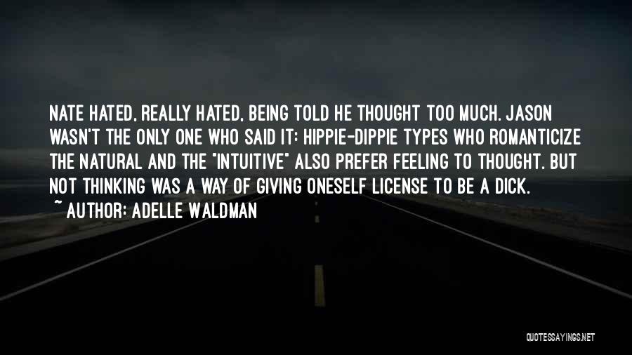 Adelle Waldman Quotes: Nate Hated, Really Hated, Being Told He Thought Too Much. Jason Wasn't The Only One Who Said It: Hippie-dippie Types