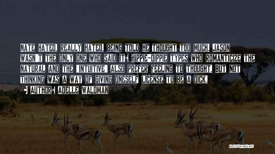 Adelle Waldman Quotes: Nate Hated, Really Hated, Being Told He Thought Too Much. Jason Wasn't The Only One Who Said It: Hippie-dippie Types