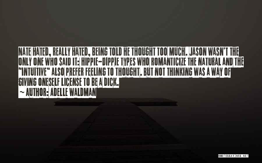 Adelle Waldman Quotes: Nate Hated, Really Hated, Being Told He Thought Too Much. Jason Wasn't The Only One Who Said It: Hippie-dippie Types