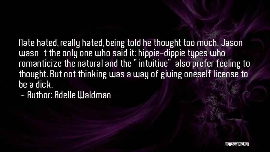 Adelle Waldman Quotes: Nate Hated, Really Hated, Being Told He Thought Too Much. Jason Wasn't The Only One Who Said It: Hippie-dippie Types