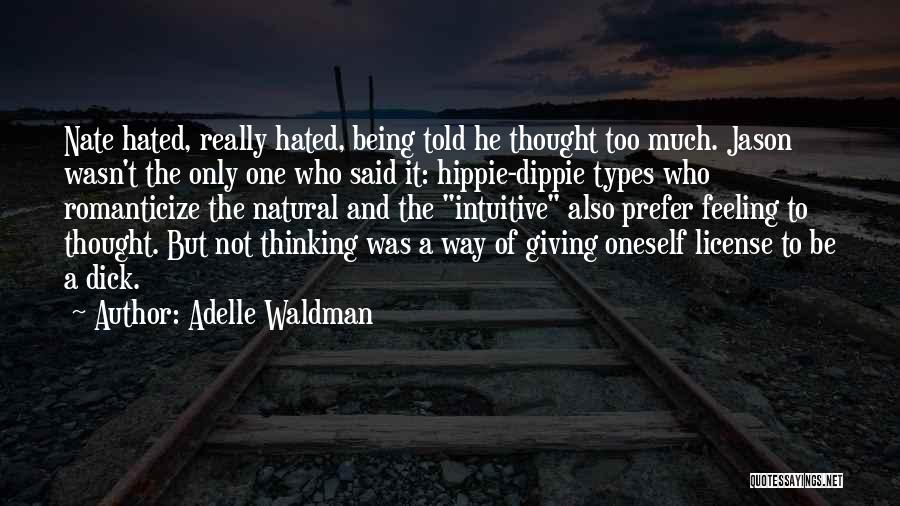 Adelle Waldman Quotes: Nate Hated, Really Hated, Being Told He Thought Too Much. Jason Wasn't The Only One Who Said It: Hippie-dippie Types